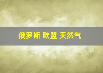 俄罗斯 欧盟 天然气